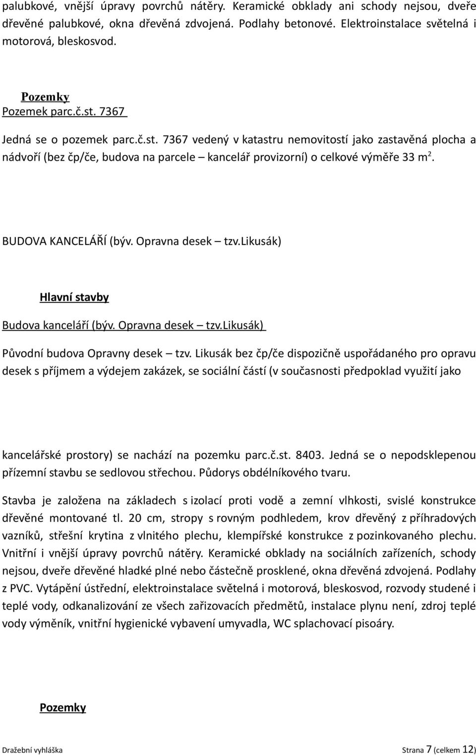 BUDOVA KANCELÁŘÍ (býv. Opravna desek tzv.likusák) Budova kanceláří (býv. Opravna desek tzv.likusák) Původní budova Opravny desek tzv.