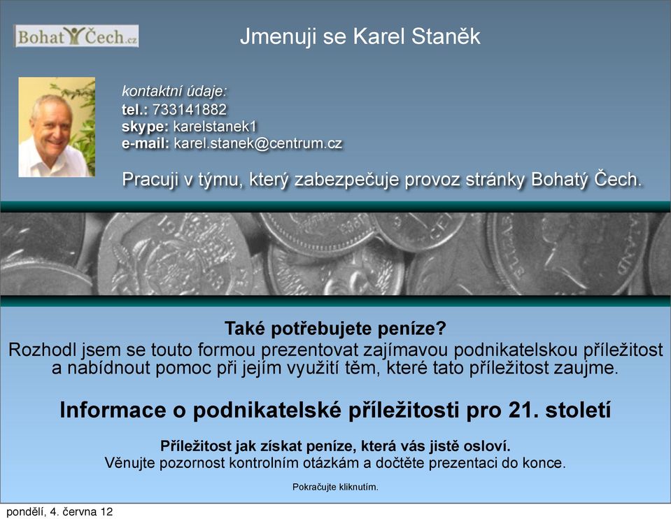 Rozhodl jsem se touto formou prezentovat zajímavou podnikatelskou příležitost a nabídnout pomoc při jejím využití těm, které tato