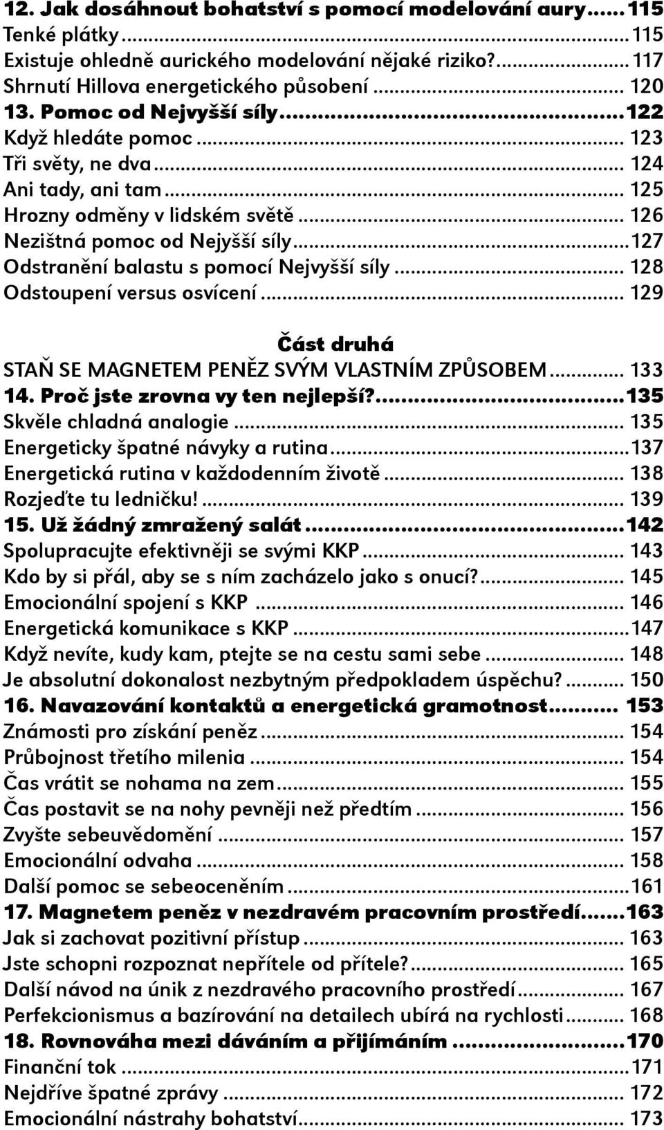 .. 126 Nezištná pomoc od Nejyšší síly...127 Odstranìní balastu s pomocí Nejvyšší síly... 128 Odstoupení versus osvícení... 129 Èást druhá STAÒ SE MAGNETEM PENÌZ SVÝM VLASTNÍM ZPÙSOBEM... 133 14.