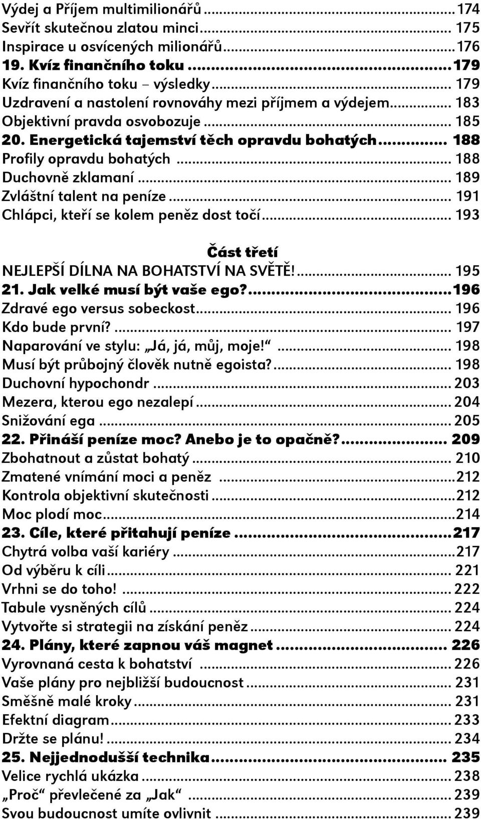 .. 188 Duchovnì zklamaní... 189 Zvláštní talent na peníze... 191 Chlápci, kteøí se kolem penìz dost toèí... 193 Èást tøetí NEJLEPŠÍ DÍLNA NA BOHATSTVÍ NA SVÌTÌ!... 195 21. Jak velké musí být vaše ego?