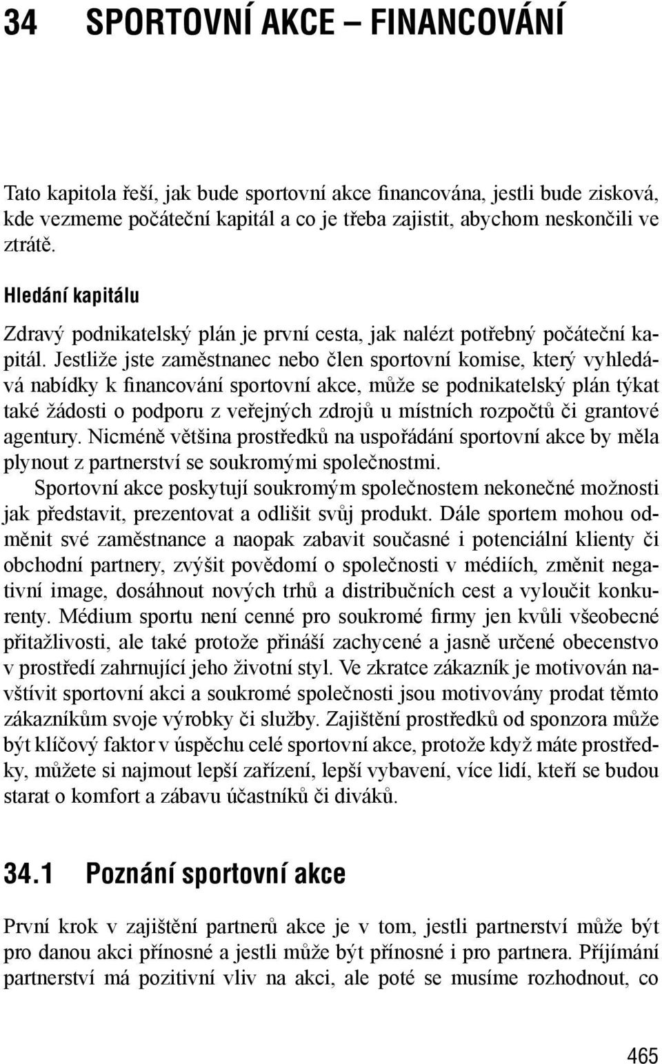 Jestliže jste zaměstnanec nebo člen sportovní komise, který vyhledává nabídky k financování sportovní akce, může se podnikatelský plán týkat také žádosti o podporu z veřejných zdrojů u místních