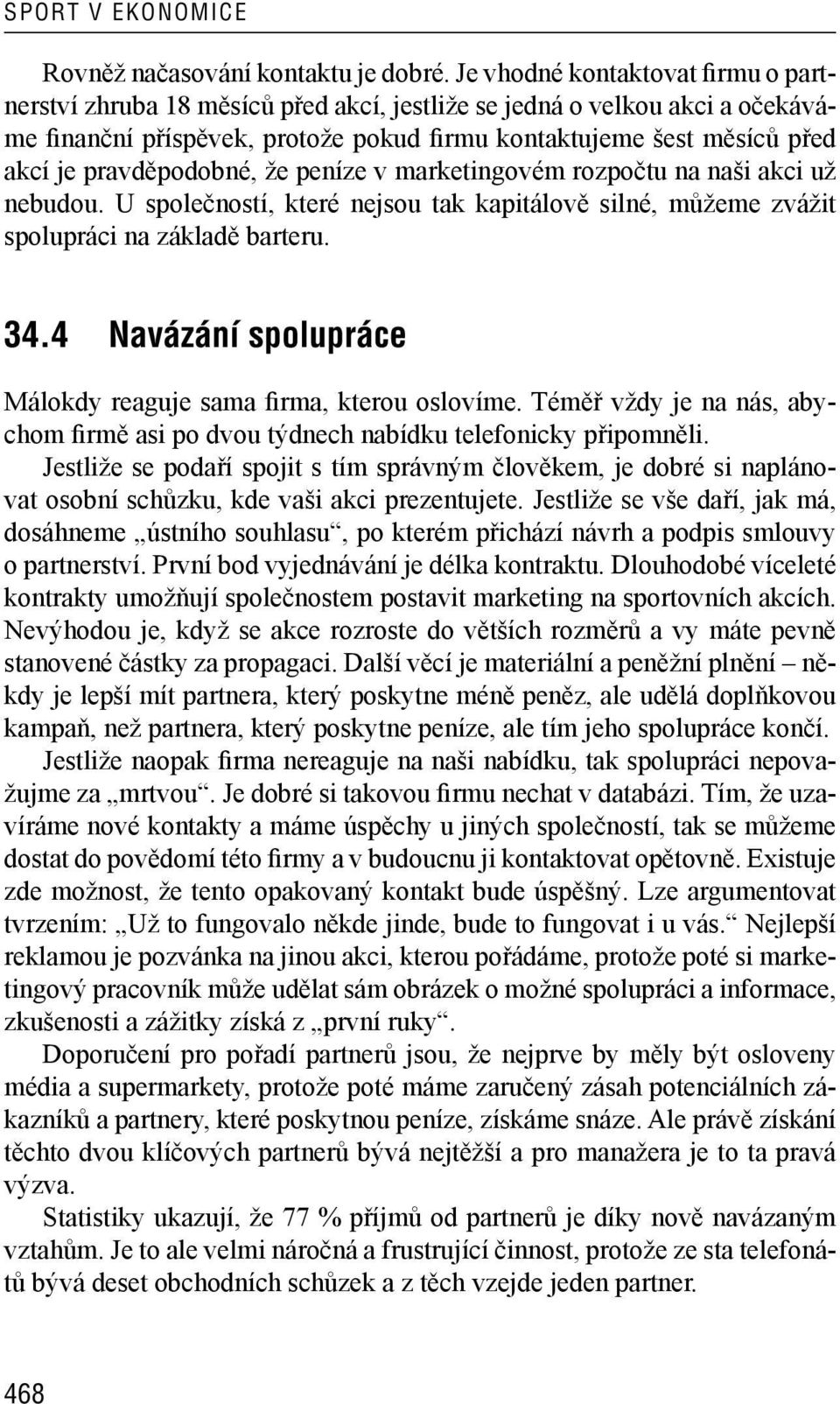 pravděpodobné, že peníze v marketingovém rozpočtu na naši akci už nebudou. U společností, které nejsou tak kapitálově silné, můžeme zvážit spolupráci na základě barteru. 34.