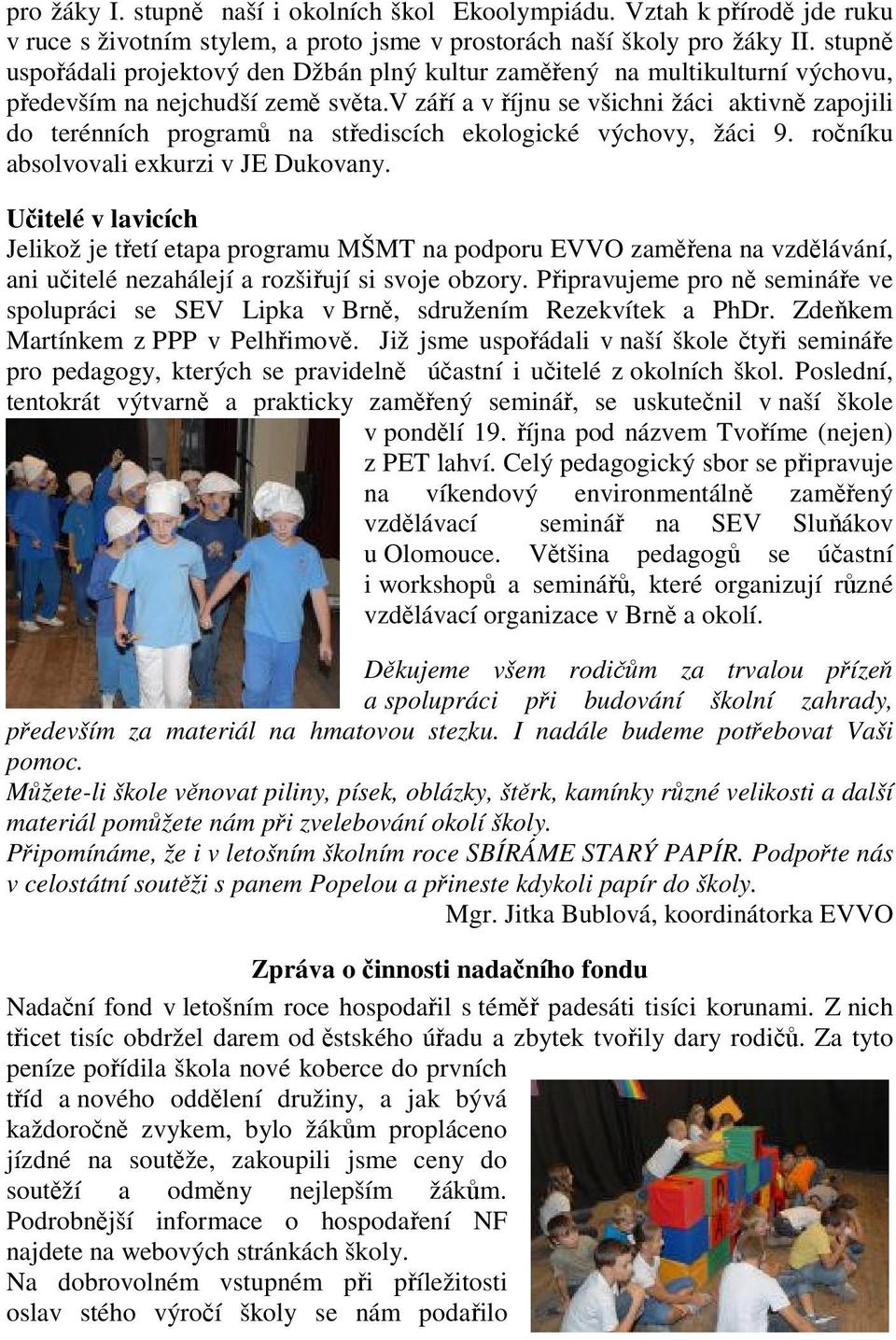 v záí a v íjnu se všichni žáci aktivn zapojili do terénních program na stediscích ekologické výchovy, žáci 9. roníku absolvovali exkurzi v JE Dukovany.