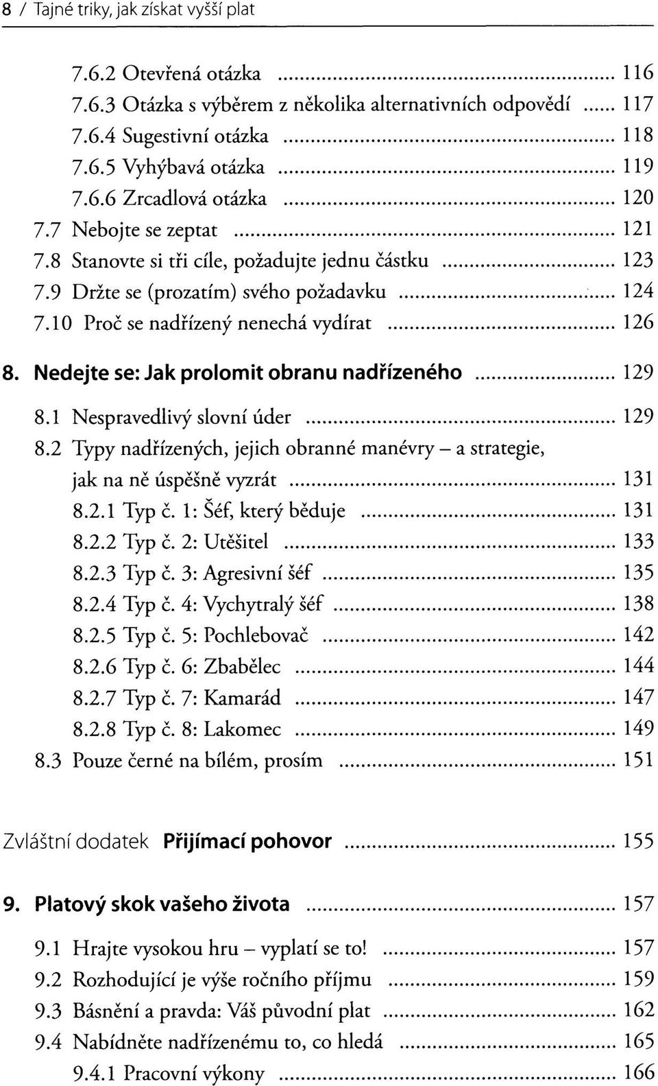 Nedejte se: Jak prolomit obranu nadřízeného 129 8.1 Nespravedlivý slovní úder 129 8.2 Typy nadřízených, jejich obranné manévry - a strategie, jak na ně úspěšně vyzrát 131 8.2.1 Typ č.