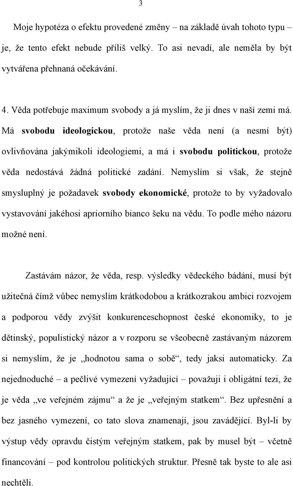 Má svobodu ideologickou, protože naše věda není (a nesmí být) ovlivňována jakýmikoli ideologiemi, a má i svobodu politickou, protože věda nedostává žádná politické zadání.