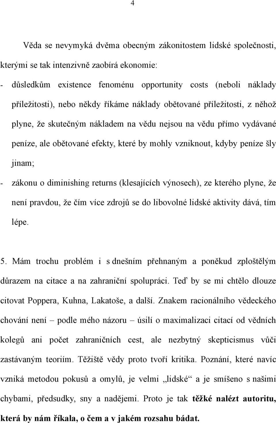 - zákonu o diminishing returns (klesajících výnosech), ze kterého plyne, že není pravdou, že čím více zdrojů se do libovolné lidské aktivity dává, tím lépe. 5.