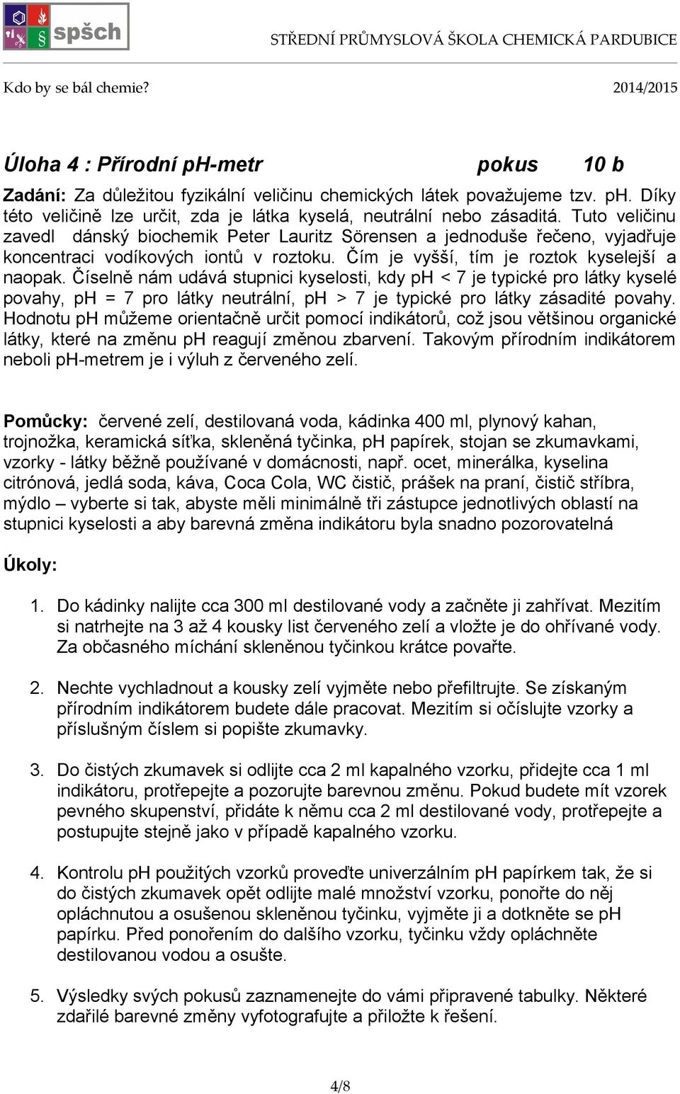 Číselně nám udává stupnici kyselosti, kdy ph < 7 je typické pro látky kyselé povahy, ph = 7 pro látky neutrální, ph > 7 je typické pro látky zásadité povahy.