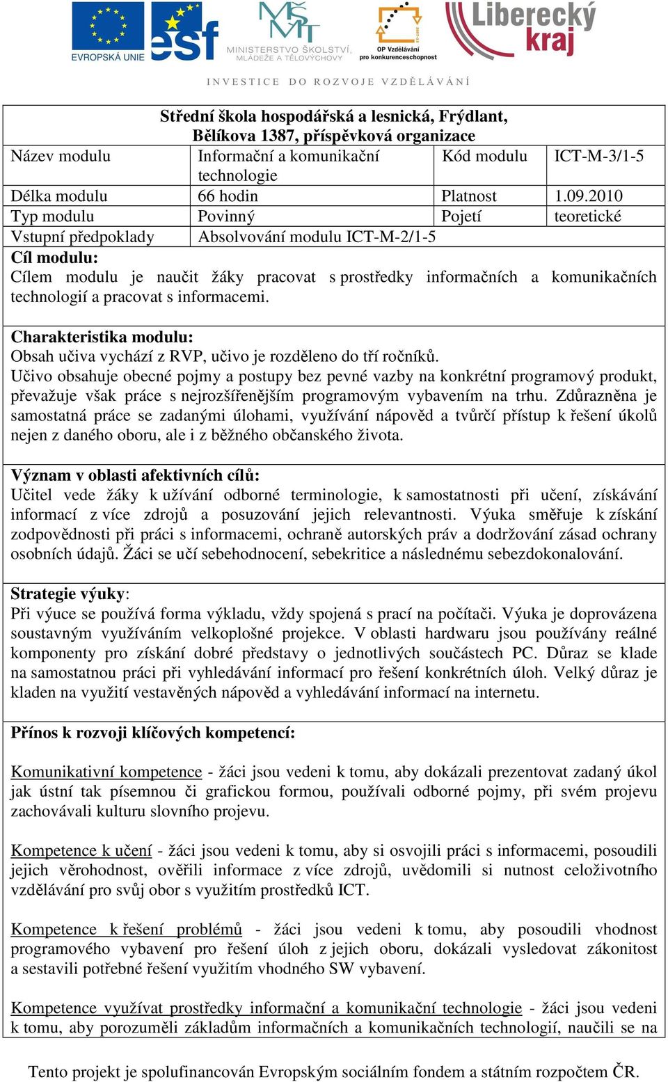 pracovat s informacemi. Charakteristika modulu: Obsah učiva vychází z RVP, učivo je rozděleno do tří ročníků.