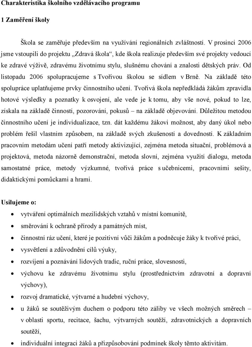 Od listopadu 2006 spolupracujeme s Tvořivou školou se sídlem v Brně. Na základě této spolupráce uplatňujeme prvky činnostního učení.