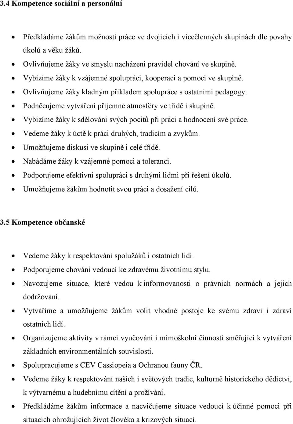 Ovlivňujeme žáky kladným příkladem spolupráce s ostatními pedagogy. Podněcujeme vytváření příjemné atmosféry ve třídě i skupině. Vybízíme žáky k sdělování svých pocitů při práci a hodnocení své práce.