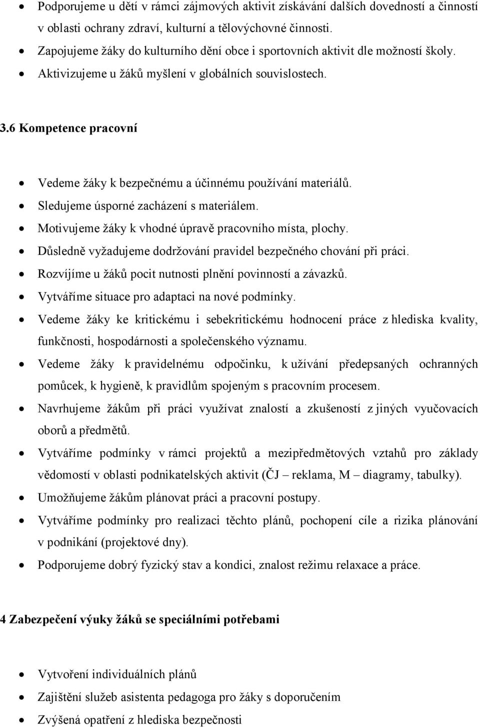 6 Kompetence pracovní Vedeme žáky k bezpečnému a účinnému používání materiálů. Sledujeme úsporné zacházení s materiálem. Motivujeme žáky k vhodné úpravě pracovního místa, plochy.