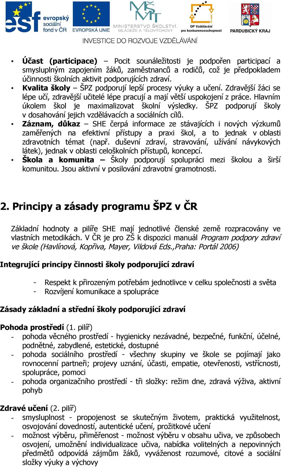 Hlavním úkolem škol je maximalizovat školní výsledky. ŠPZ podporují školy v dosahování jejich vzdělávacích a sociálních cílů.