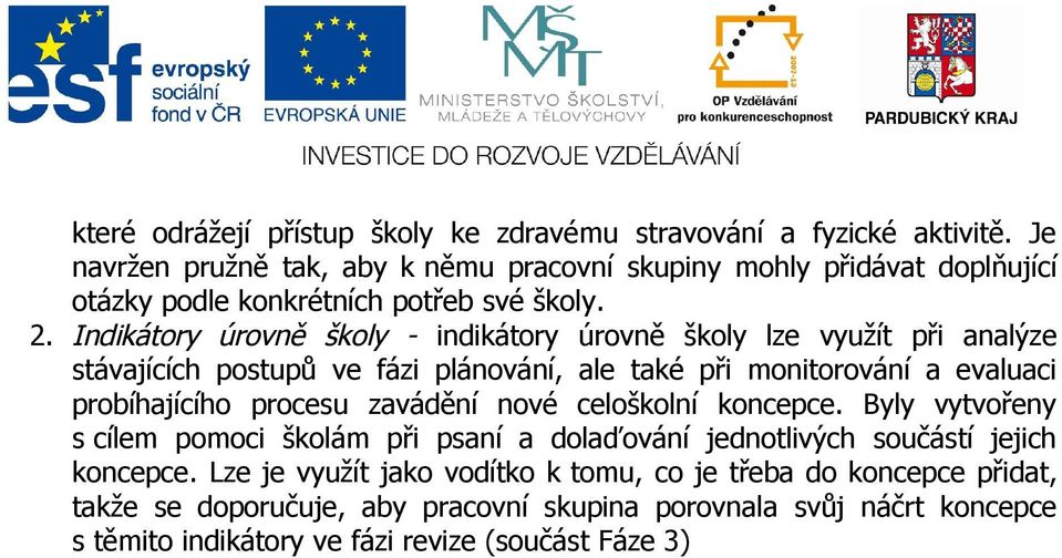 Indikátory úrovně školy - indikátory úrovně školy lze využít při analýze stávajících postupů ve fázi plánování, ale také při monitorování a evaluaci probíhajícího procesu