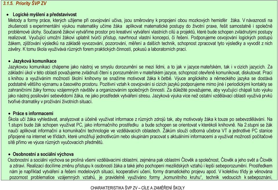 Současně žákovi vytváříme prostor pro kreativní vytváření vlastních cílů a projektů, které bude schopen zvládnutými postupy realizovat.