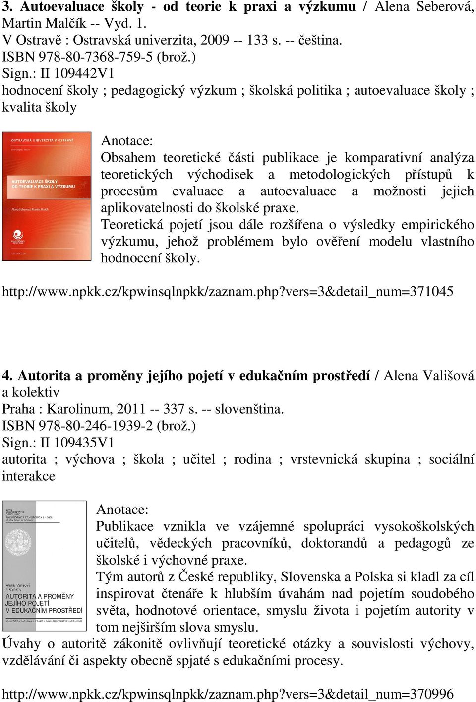 metodologických přístupů k procesům evaluace a autoevaluace a možnosti jejich aplikovatelnosti do školské praxe.