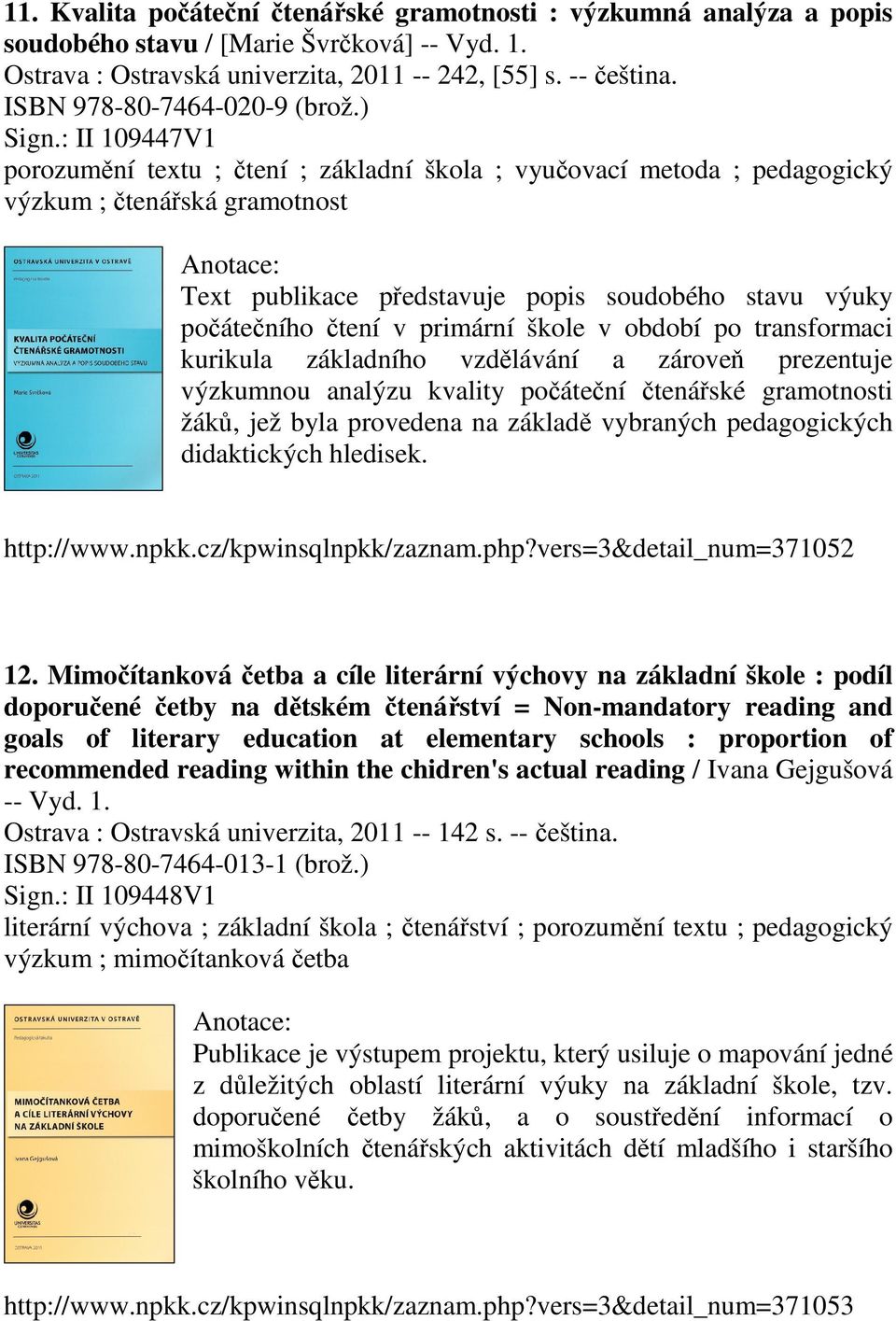 : II 109447V1 porozumění textu ; čtení ; základní škola ; vyučovací metoda ; pedagogický výzkum ; čtenářská gramotnost Text publikace představuje popis soudobého stavu výuky počátečního čtení v