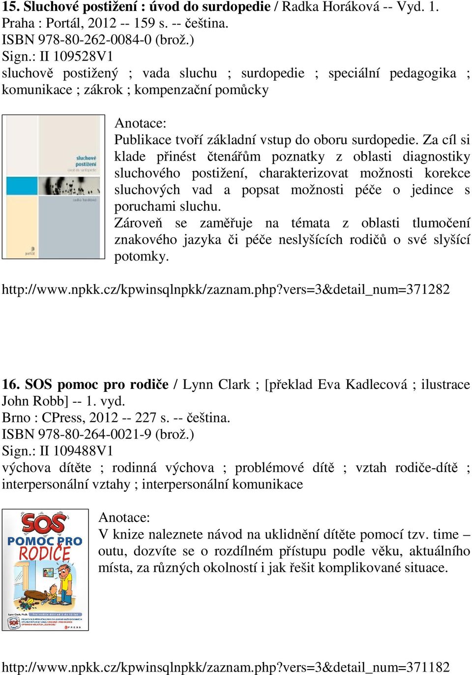 Za cíl si klade přinést čtenářům poznatky z oblasti diagnostiky sluchového postižení, charakterizovat možnosti korekce sluchových vad a popsat možnosti péče o jedince s poruchami sluchu.