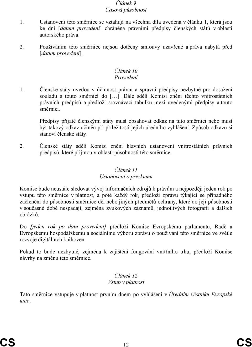 Používáním této směrnice nejsou dotčeny smlouvy uzavřené a práva nabytá před [datum provedení]. Článek 10 Provedení 1.