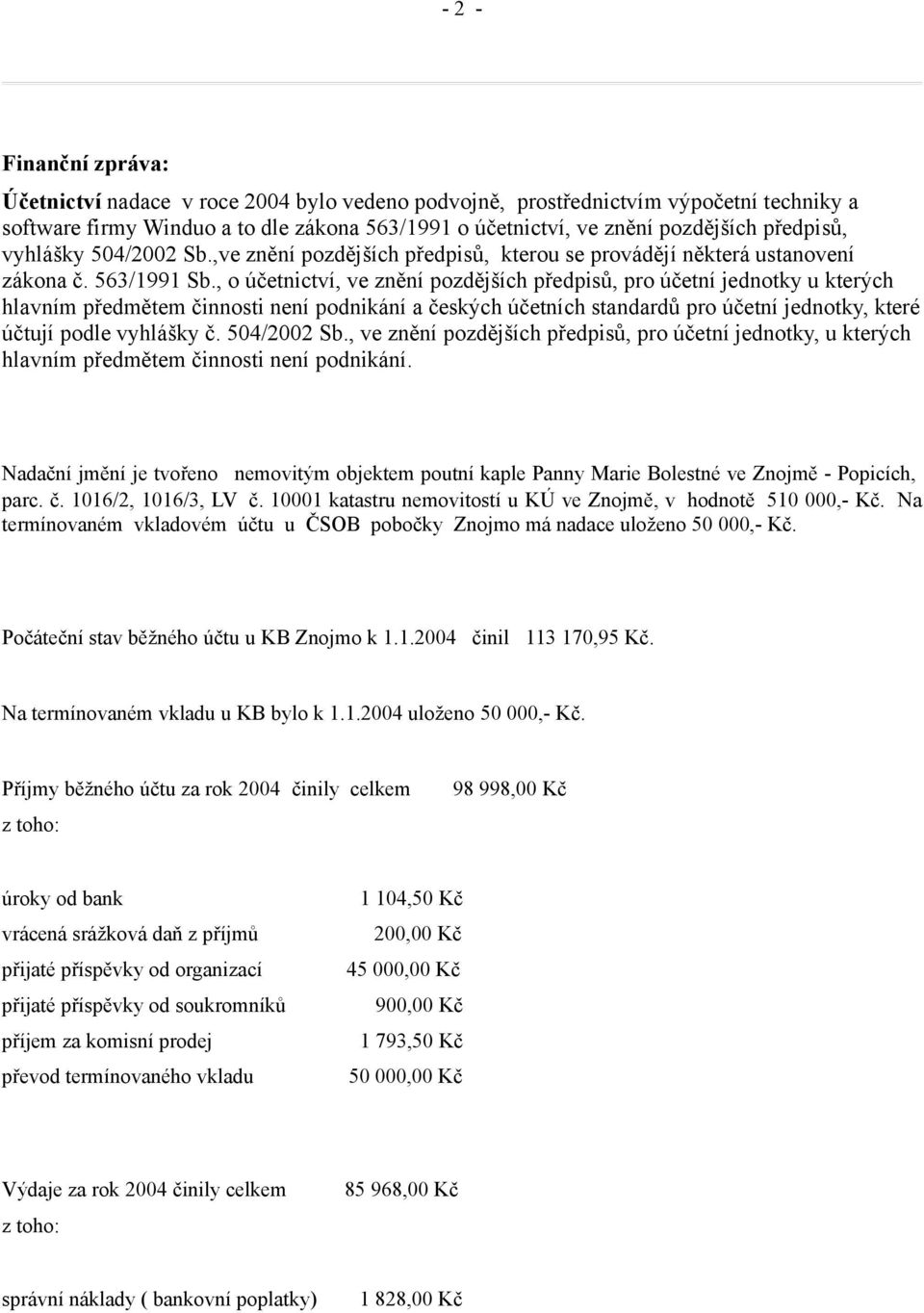 , o účetnictví, ve znění pozdějších předpisů, pro účetní jednotky u kterých hlavním předmětem činnosti není podnikání a českých účetních standardů pro účetní jednotky, které účtují podle vyhlášky č.