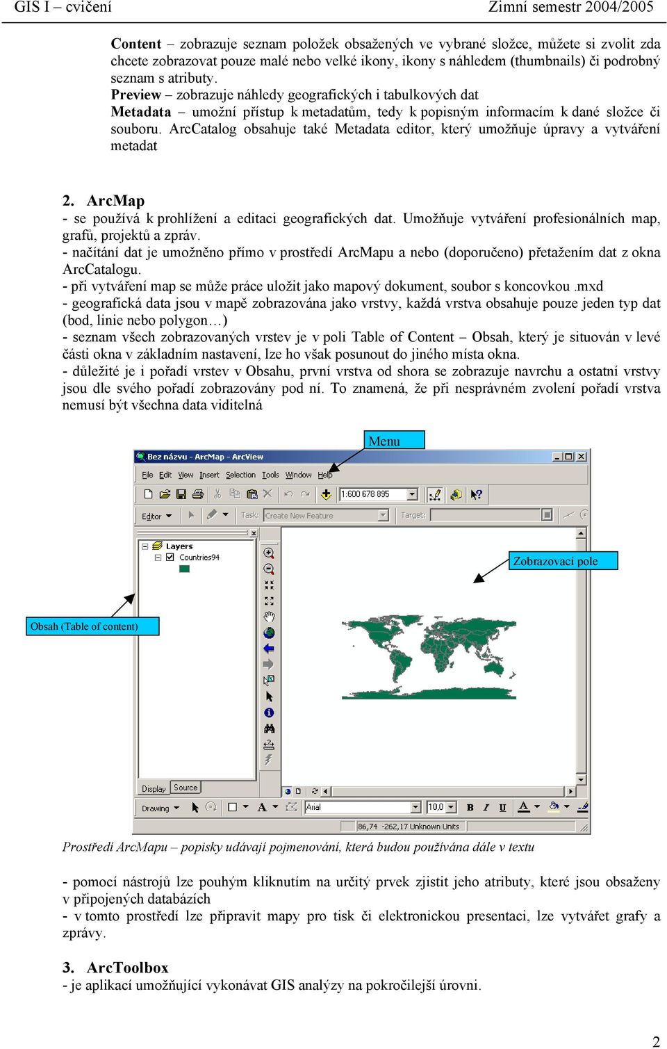 ArcCatalog obsahuje také Metadata editor, který umožňuje úpravy a vytváření metadat 2. ArcMap - se používá k prohlížení a editaci geografických dat.