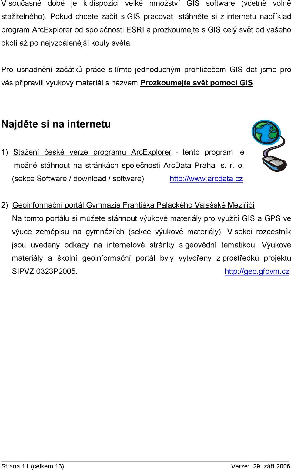 Pro usnadnění začátků práce s tímto jednoduchým prohlížečem GIS dat jsme pro vás připravili výukový materiál s názvem Prozkoumejte svět pomocí GIS.