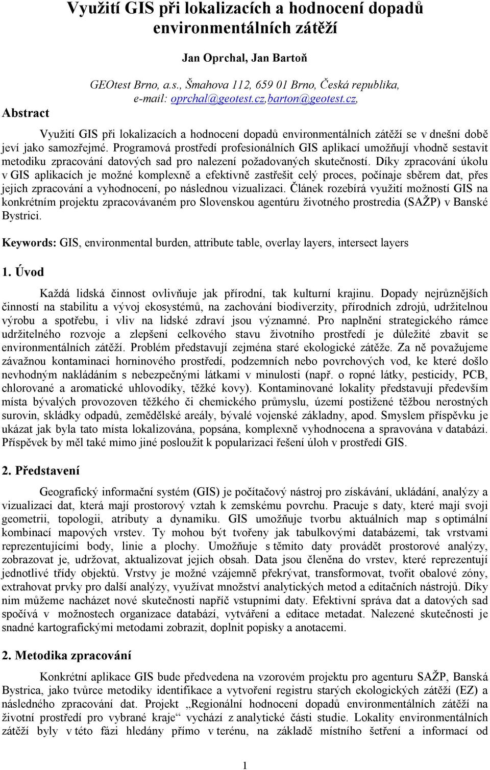 Programová prostředí profesionálních GIS aplikací umožňují vhodně sestavit metodiku zpracování datových sad pro nalezení požadovaných skutečností.