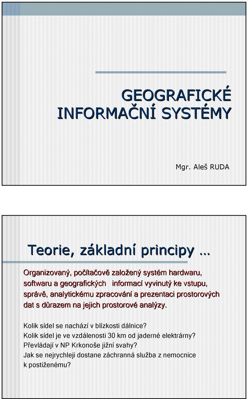 informací vyvinutý ke vstupu, správě,, analytickému zpracování a prezentaci prostorových dat s důrazem d na jejich prostorové