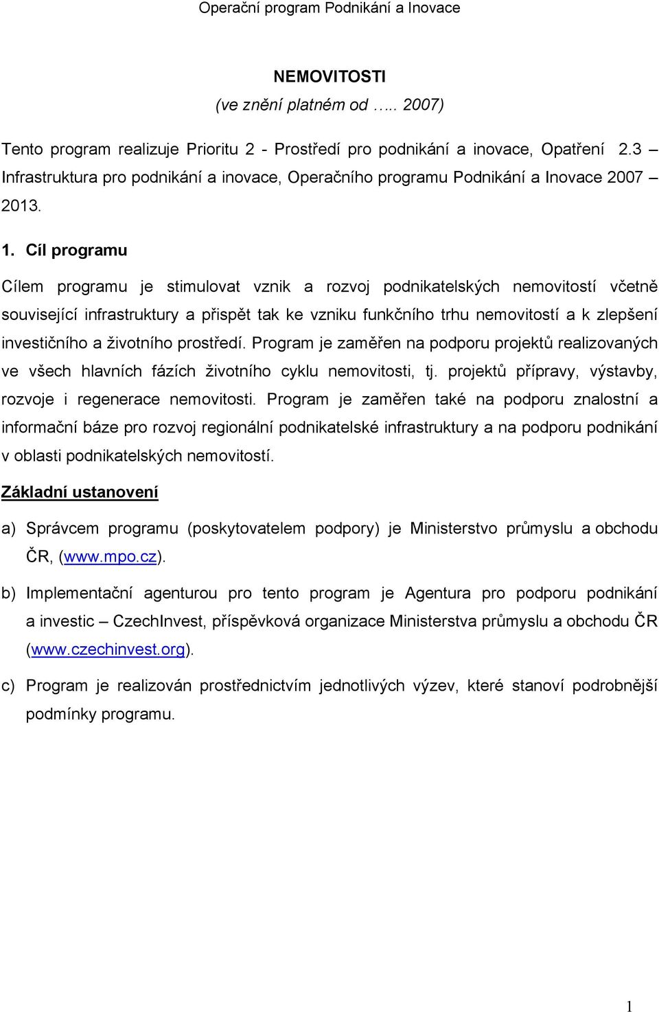 Cíl programu Cílem programu je stimulovat vznik a rozvoj podnikatelských nemovitostí včetně související infrastruktury a přispět tak ke vzniku funkčního trhu nemovitostí a k zlepšení investičního a