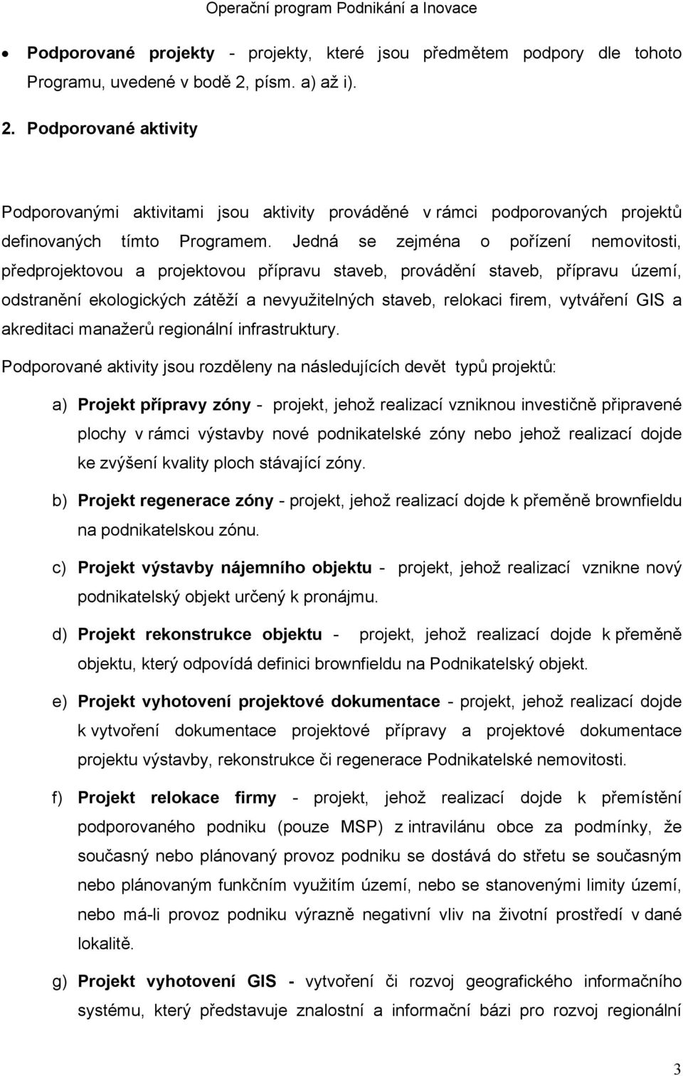 Jedná se zejména o pořízení nemovitosti, předprojektovou a projektovou přípravu staveb, provádění staveb, přípravu území, odstranění ekologických zátěží a nevyužitelných staveb, relokaci firem,