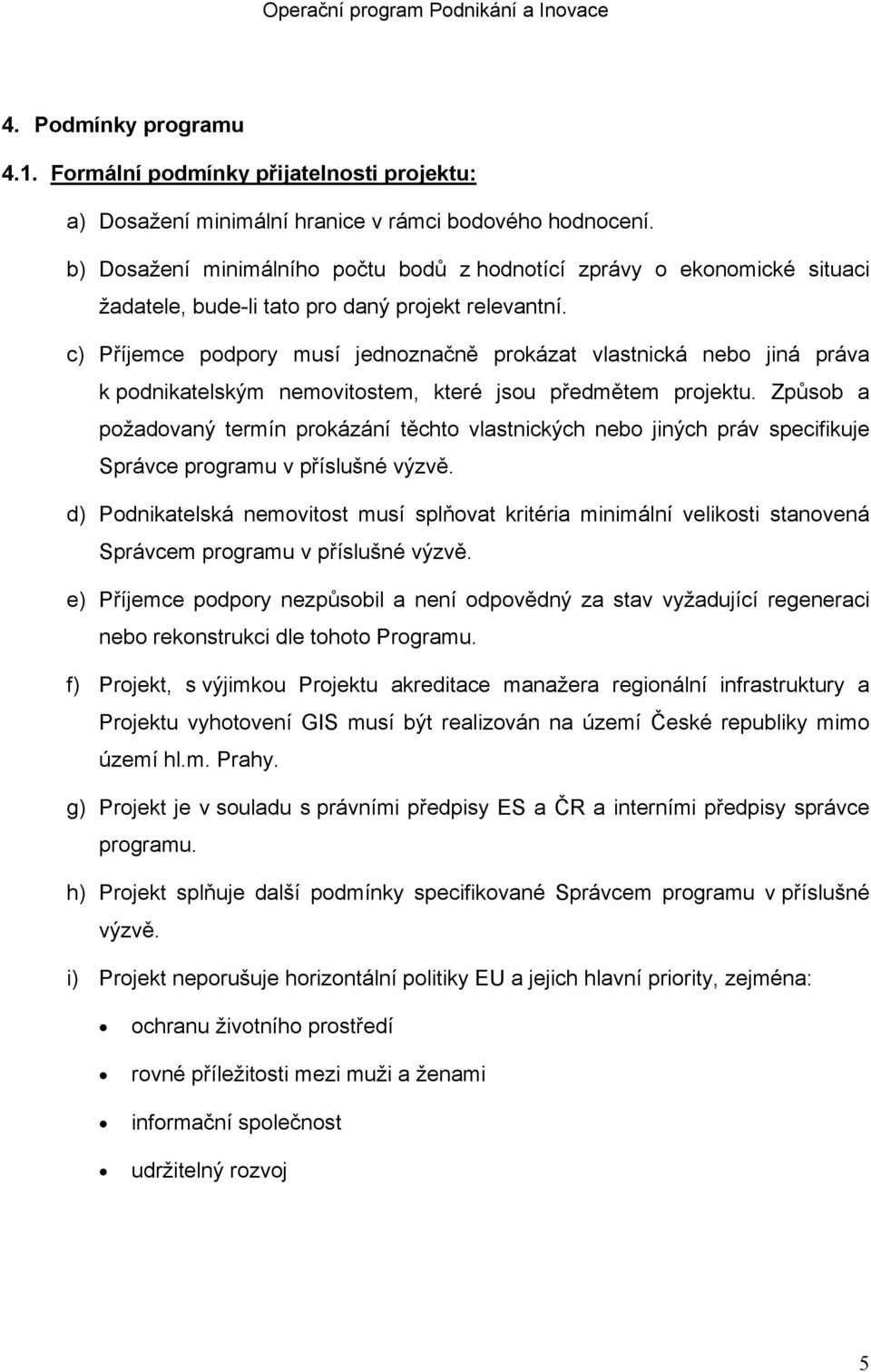 c) Příjemce podpory musí jednoznačně prokázat vlastnická nebo jiná práva k podnikatelským nemovitostem, které jsou předmětem projektu.