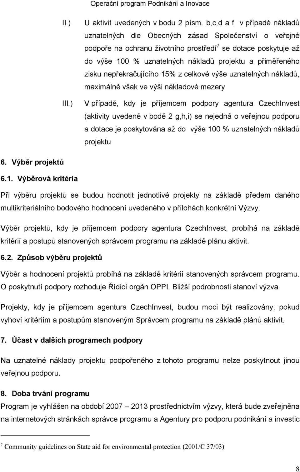 přiměřeného zisku nepřekračujícího 15% z celkové výše uznatelných nákladů, maximálně však ve výši nákladové mezery V případě, kdy je příjemcem podpory agentura CzechInvest (aktivity uvedené v bodě 2