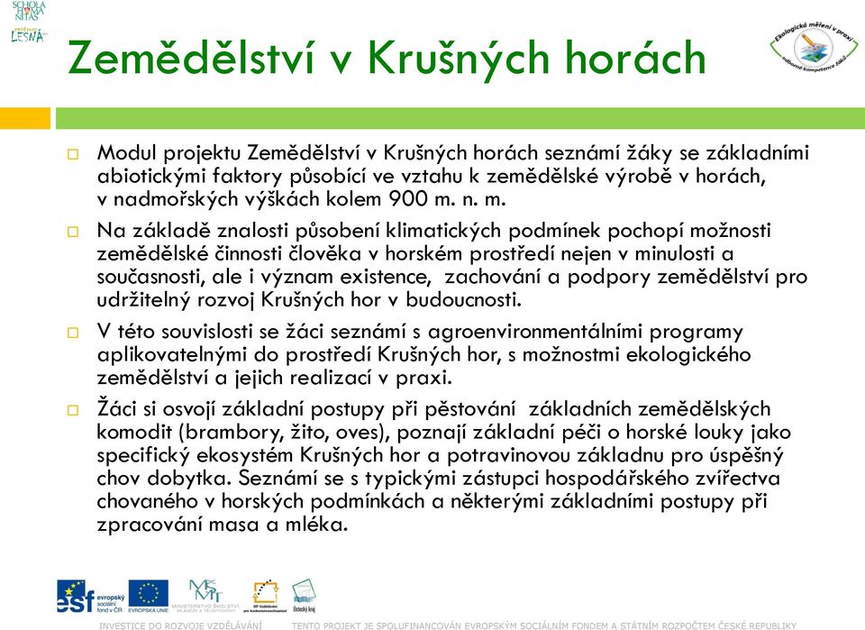 n. m. Na základě znalosti působení klimatických podmínek pochopí možnosti zemědělské činnosti člověka v horském prostředí nejen v minulosti a současnosti, ale i význam existence, zachování a podpory