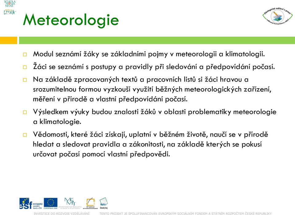 Na základě zpracovaných textů a pracovních listů si žáci hravou a srozumitelnou formou vyzkouší využití běžných meteorologických zařízení, měření v