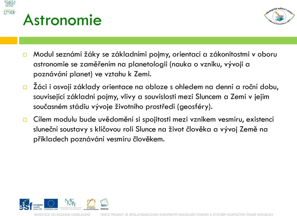 Žáci i osvojí základy orientace na obloze s ohledem na denní a roční dobu, související základní pojmy, vlivy a souvislosti mezi Sluncem a Zemí v