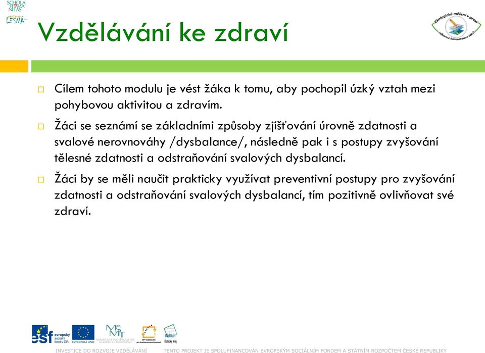 Žáci se seznámí se základními způsoby zjišťování úrovně zdatnosti a svalové nerovnováhy /dysbalance/, následně pak i s