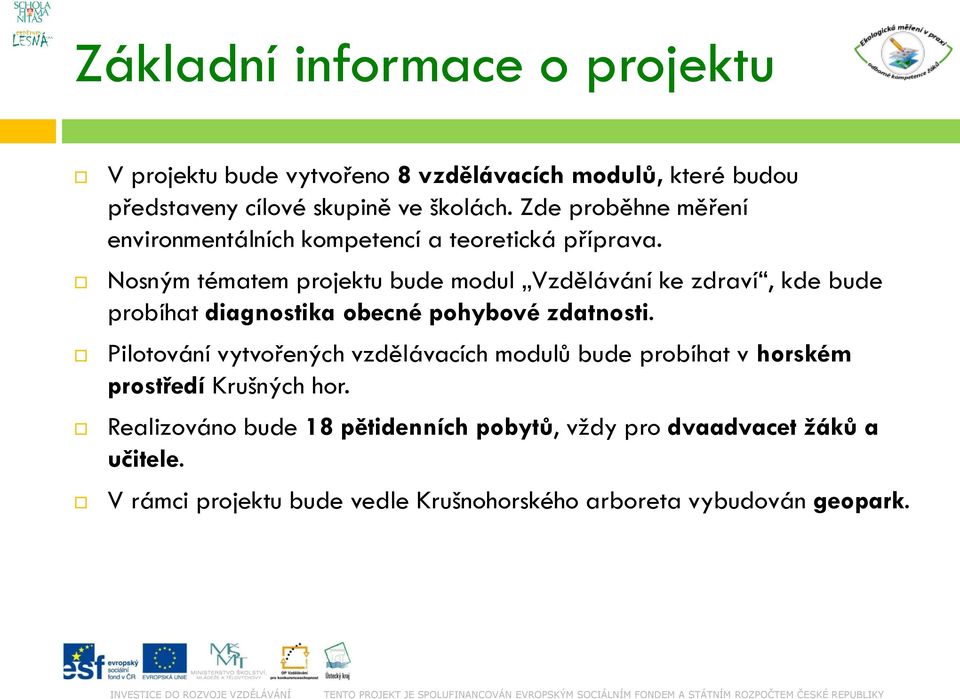 Nosným tématem projektu bude modul Vzdělávání ke zdraví, kde bude probíhat diagnostika obecné pohybové zdatnosti.