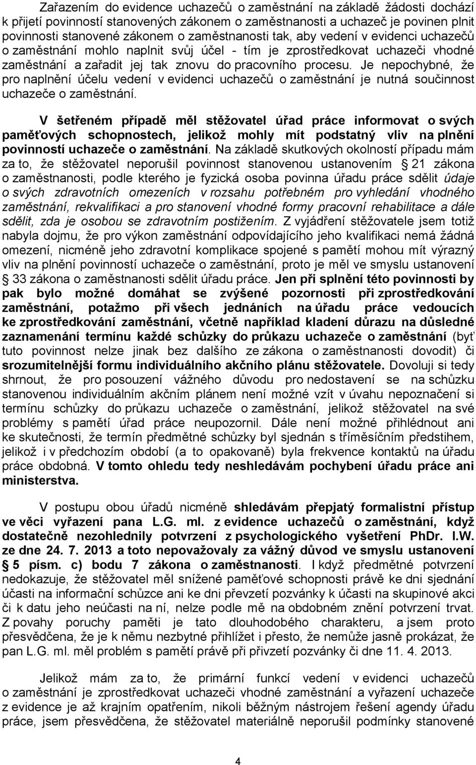 Je nepochybné, že pro naplnění účelu vedení v evidenci uchazečů o zaměstnání je nutná součinnost uchazeče o zaměstnání.