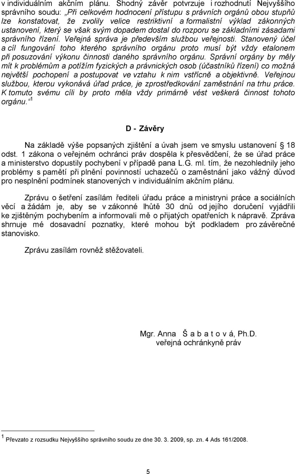 zákonných ustanovení, který se však svým dopadem dostal do rozporu se základními zásadami správního řízení. Veřejná správa je především službou veřejnosti.