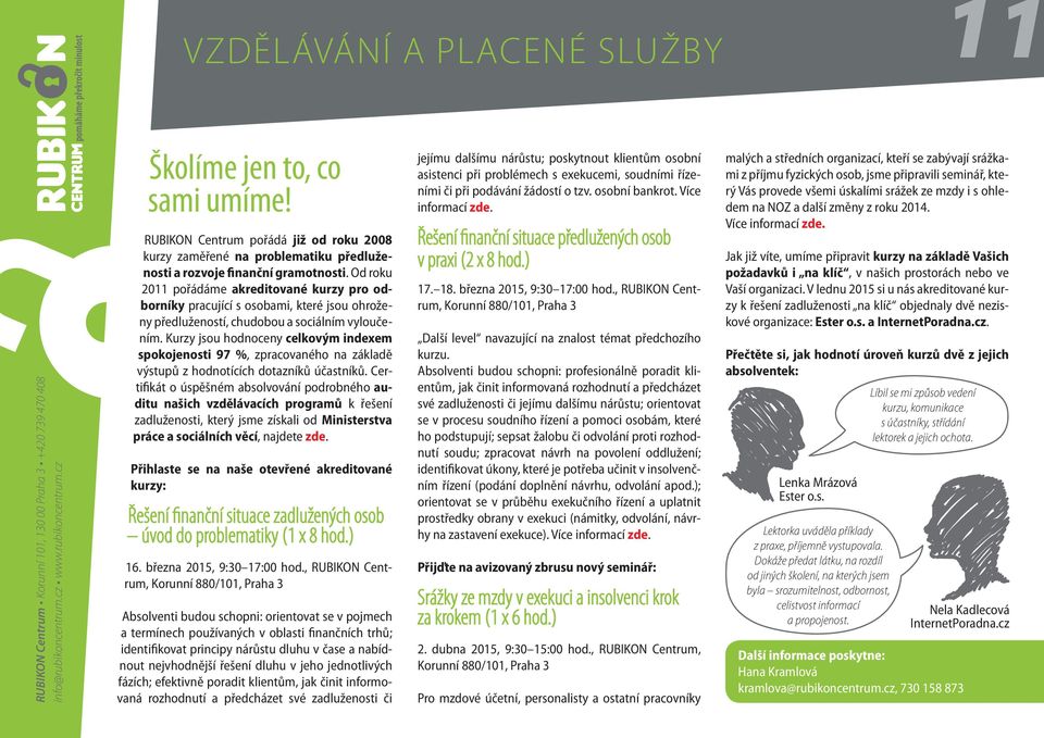 Kurzy jsou hodnoceny celkovým indexem spokojenosti 97 %, zpracovaného na základě výstupů z hodnotících dotazníků účastníků.