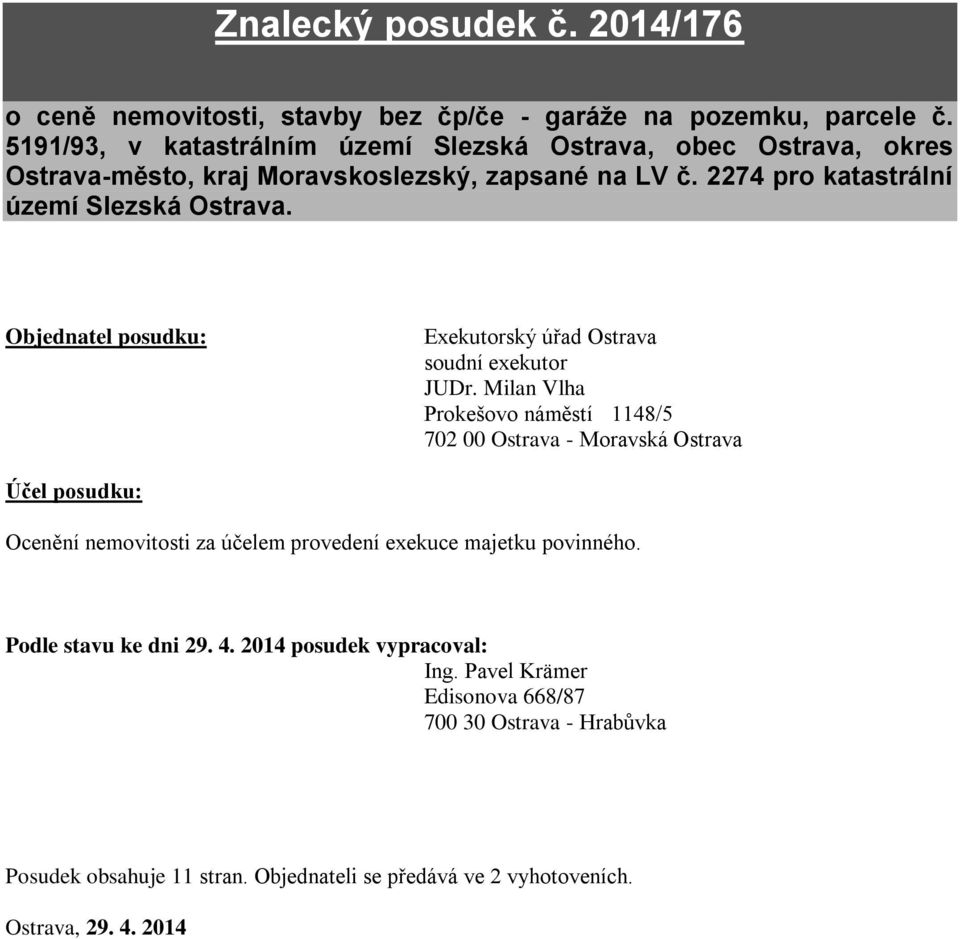 Objednatel posudku: Exekutorský úřad Ostrava soudní exekutor JUDr.