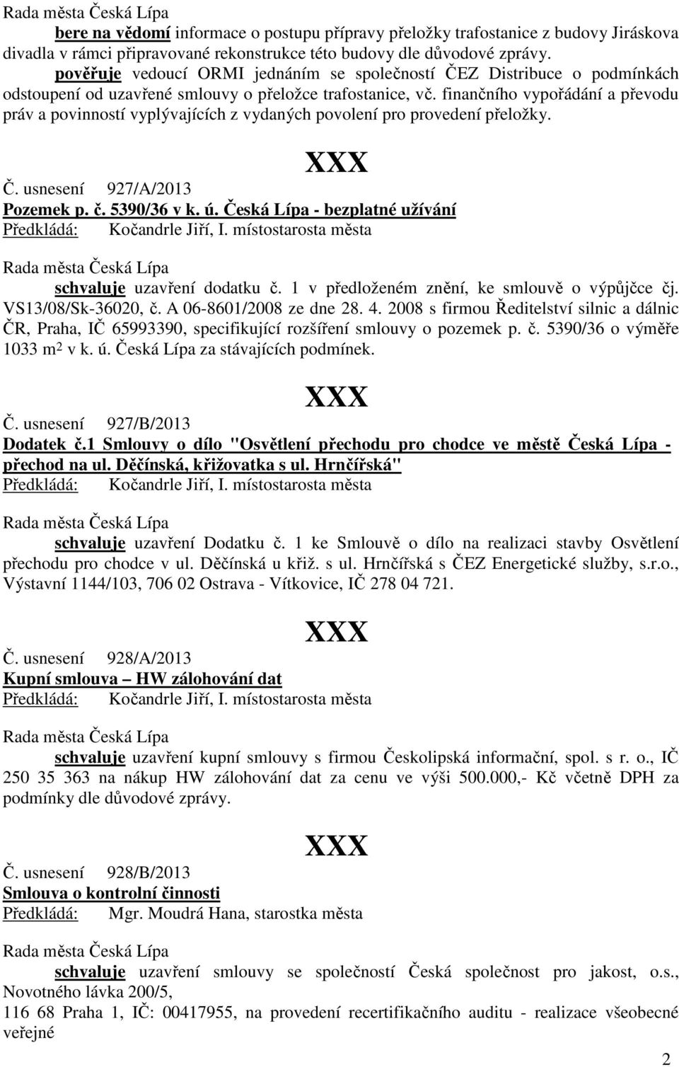 finančního vypořádání a převodu práv a povinností vyplývajících z vydaných povolení pro provedení přeložky. Č. usnesení 927/A/2013 Pozemek p. č. 5390/36 v k. ú.