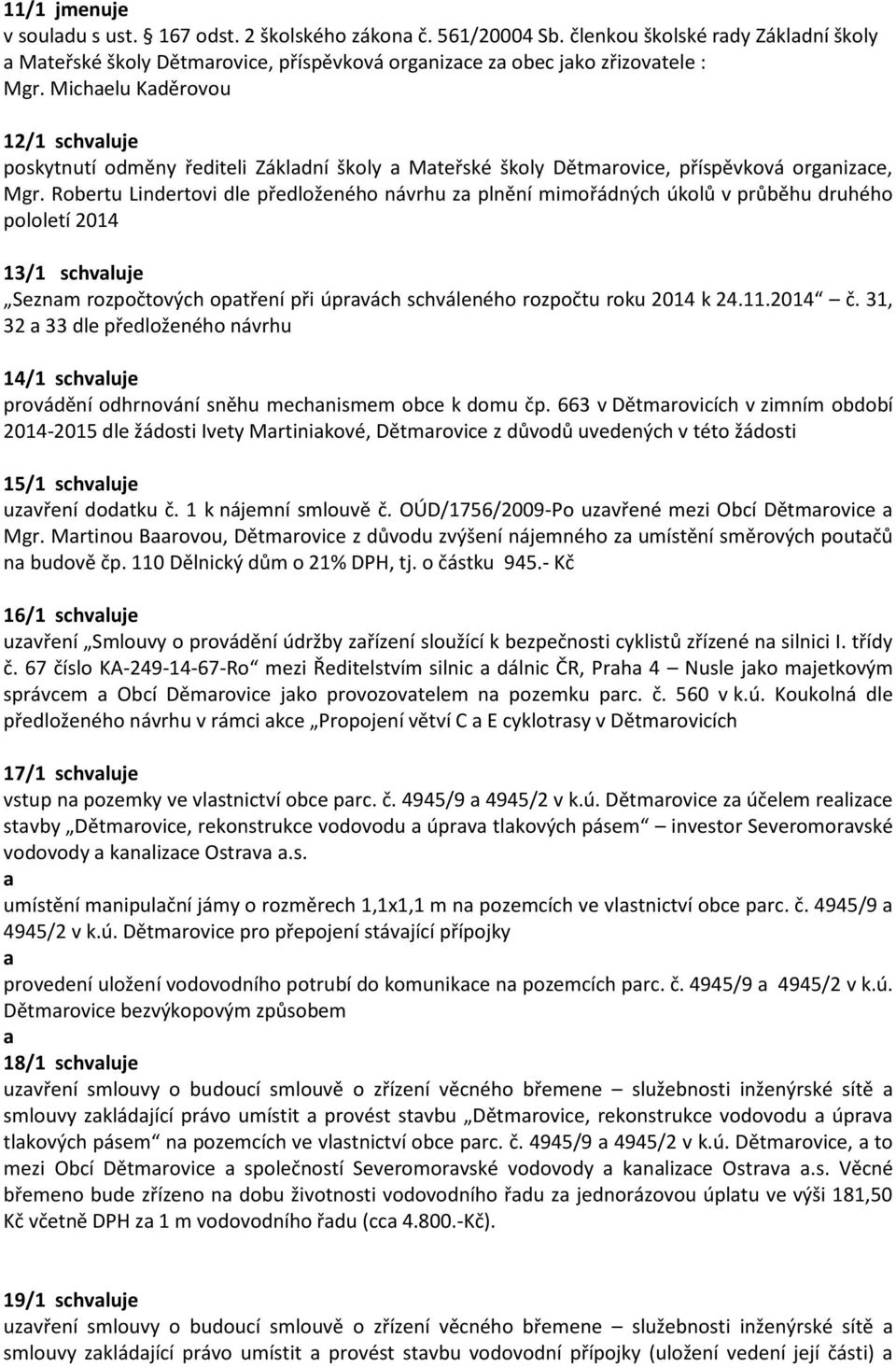 Robertu Lindertovi dle předloženého návrhu z plnění mimořádných úkolů v průběhu druhého pololetí 2014 13/1 schvluje Seznm rozpočtových optření při úprvách schváleného rozpočtu roku 2014 k 24.11.