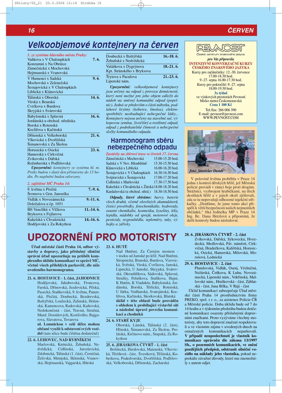 6. Jordánská u obchod. střediska Borská x Rotenská Koclířova x Kačínská Dřítenská x Velkoborská 21. 6.