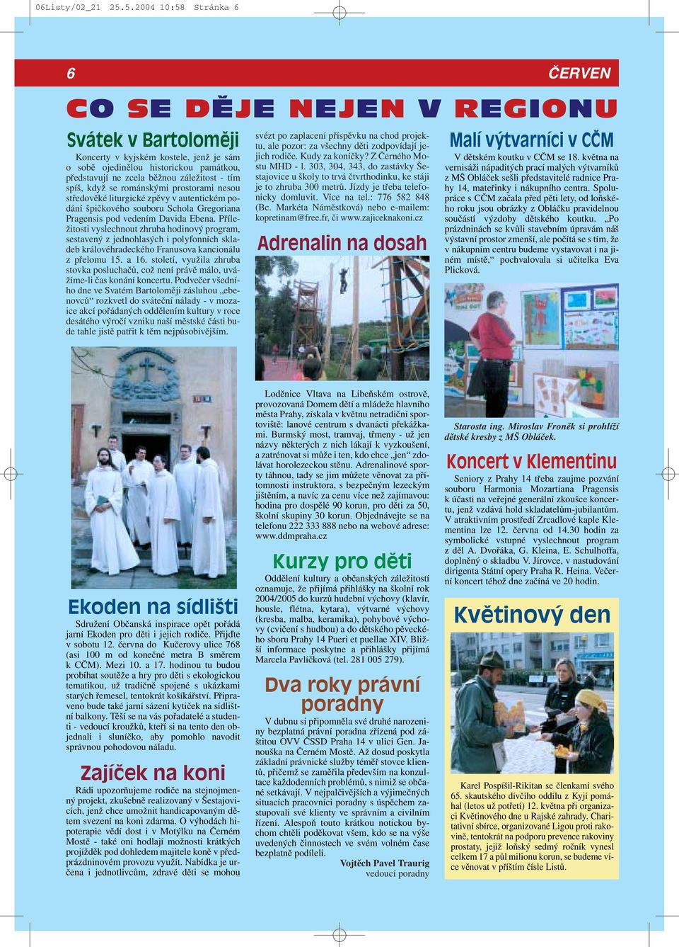- tím spíš, když se románskými prostorami nesou středověké liturgické zpěvy v autentickém podání špičkového souboru Schola Gregoriana Pragensis pod vedením Davida Ebena.