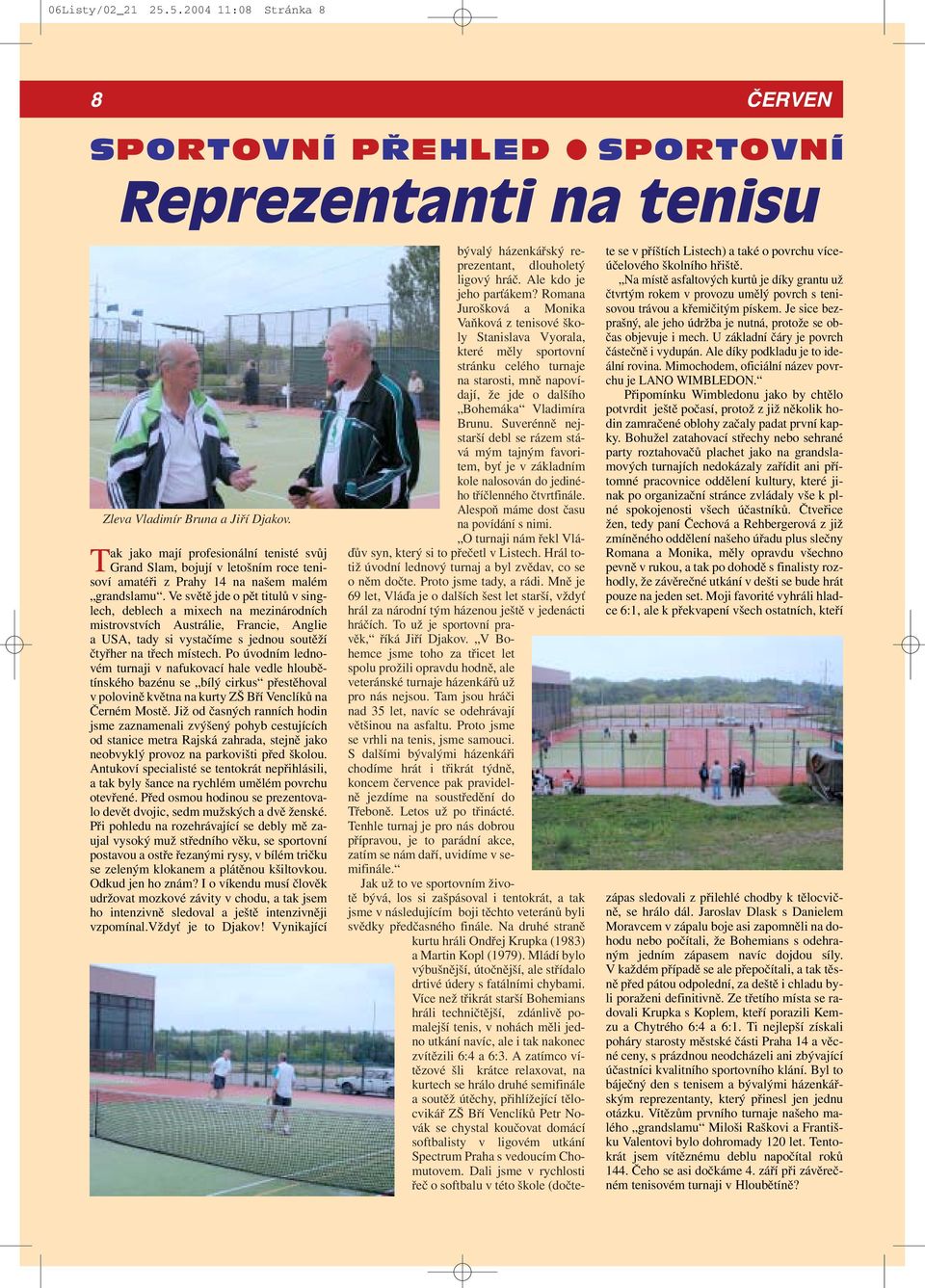 Ve světě jde o pět titulů v singlech, deblech a mixech na mezinárodních mistrovstvích Austrálie, Francie, Anglie a USA, tady si vystačíme s jednou soutěží čtyřher na třech místech.
