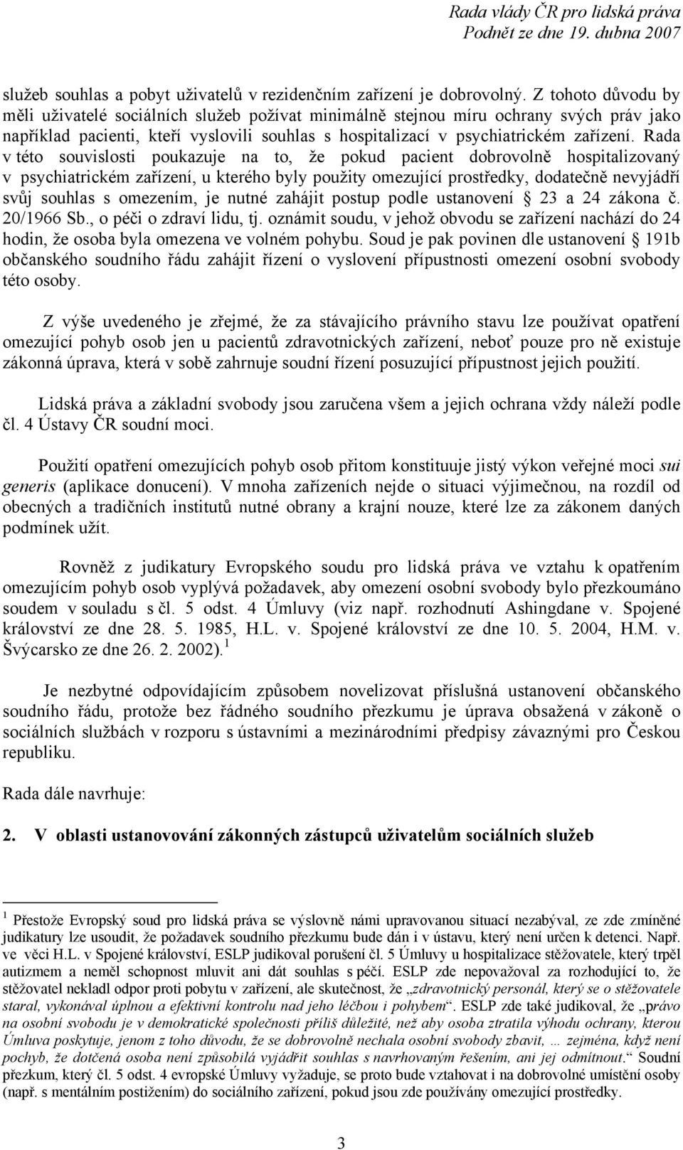 Rada v této souvislosti poukazuje na to, že pokud pacient dobrovolně hospitalizovaný v psychiatrickém zařízení, u kterého byly použity omezující prostředky, dodatečně nevyjádří svůj souhlas s