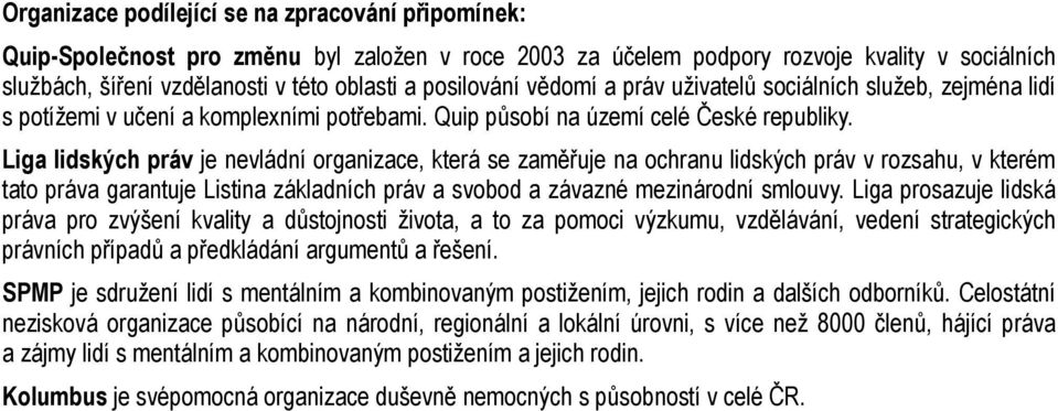 Liga lidských práv je nevládní organizace, která se zaměřuje na ochranu lidských práv v rozsahu, v kterém tato práva garantuje Listina základních práv a svobod a závazné mezinárodní smlouvy.