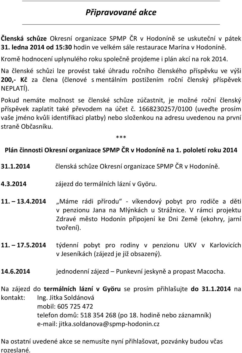 Na členské schůzi lze provést také úhradu ročního členského příspěvku ve výši 200,- Kč za člena (členové s mentálním postižením roční členský příspěvek NEPLATÍ).