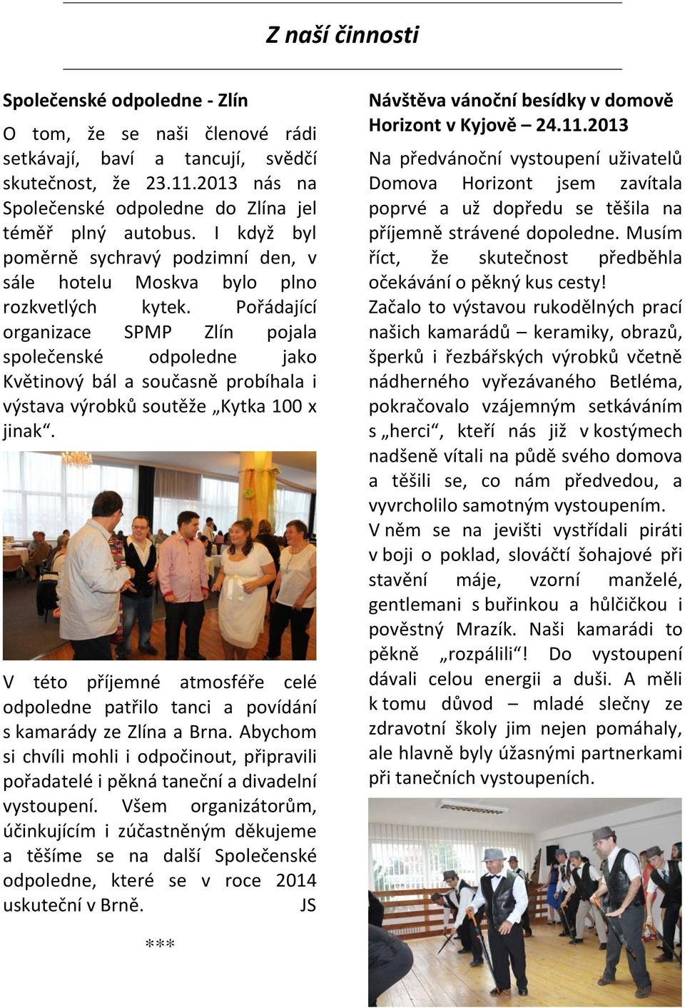 Pořádající organizace SPMP Zlín pojala společenské odpoledne jako Květinový bál a současně probíhala i výstava výrobků soutěže Kytka 100 x jinak.