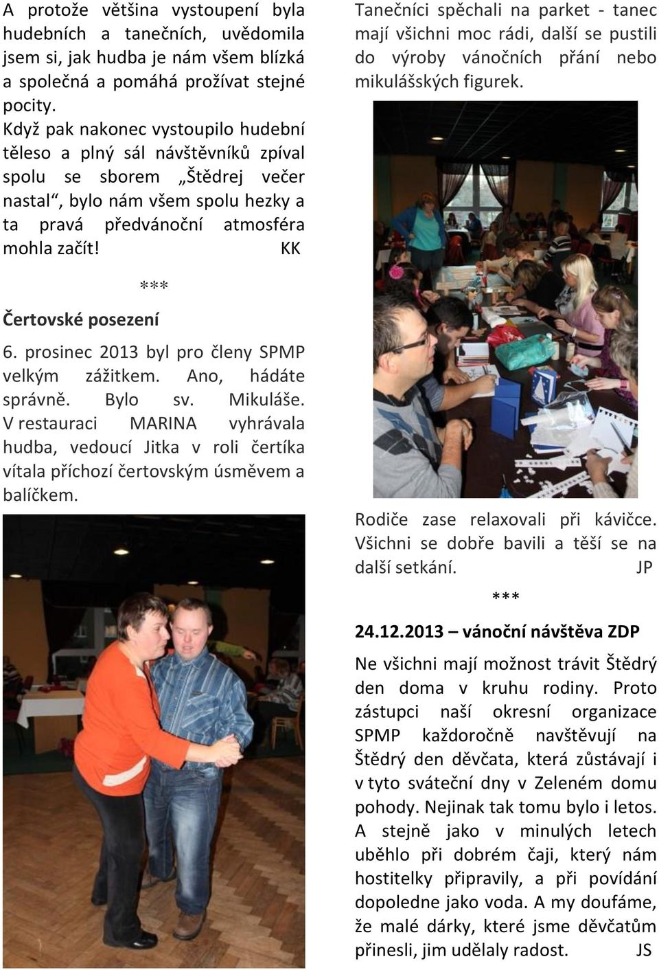 KK Čertovské posezení 6. prosinec 2013 byl pro členy SPMP velkým zážitkem. Ano, hádáte správně. Bylo sv. Mikuláše.